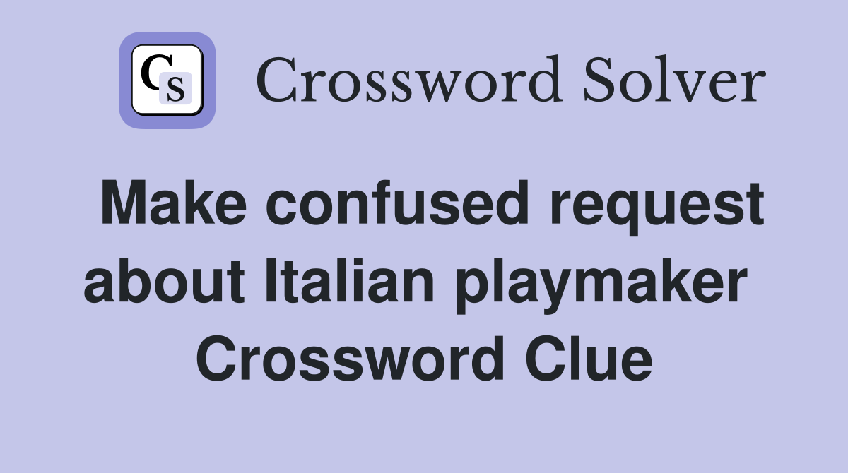 Make confused request about Italian playmaker  Crossword Clue