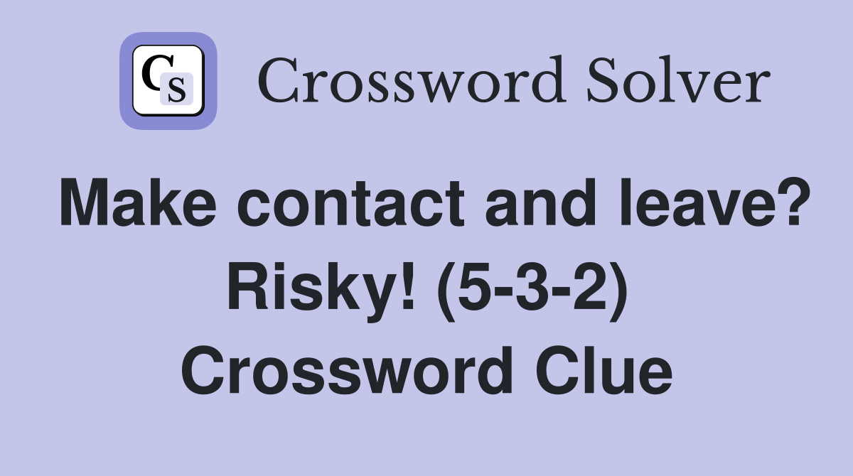 Make contact and leave? Risky! (5-3-2) Crossword Clue