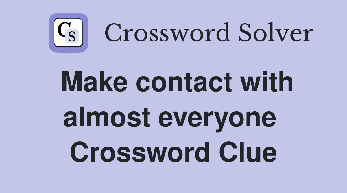 Make contact with almost everyone  Crossword Clue