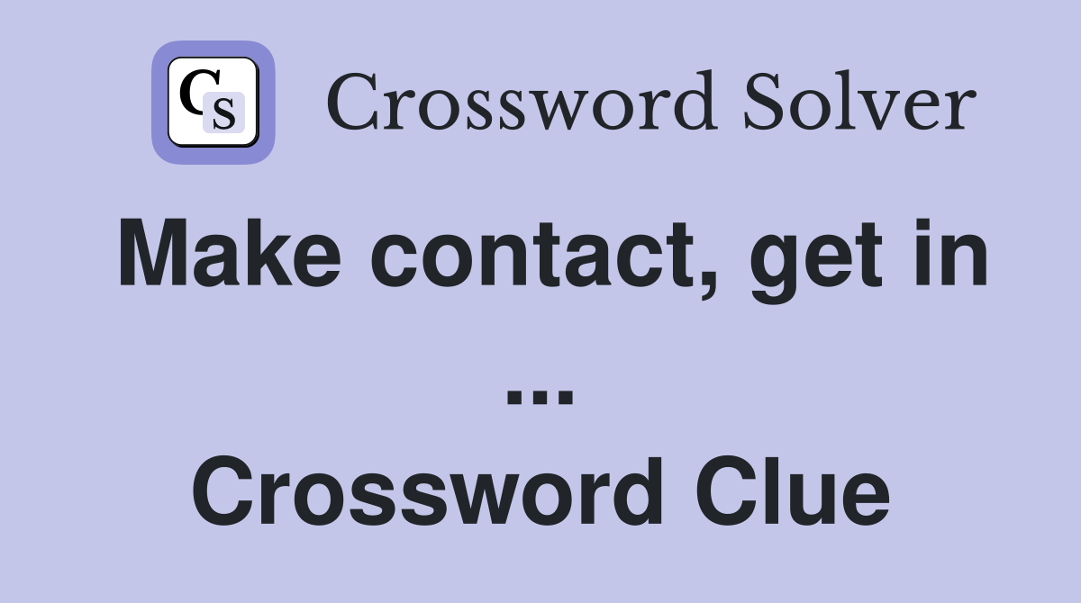 Make contact, get in ... Crossword Clue