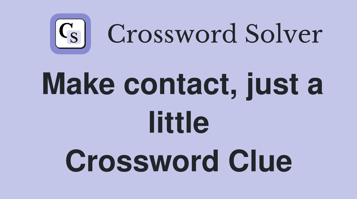 Make contact, just a little Crossword Clue