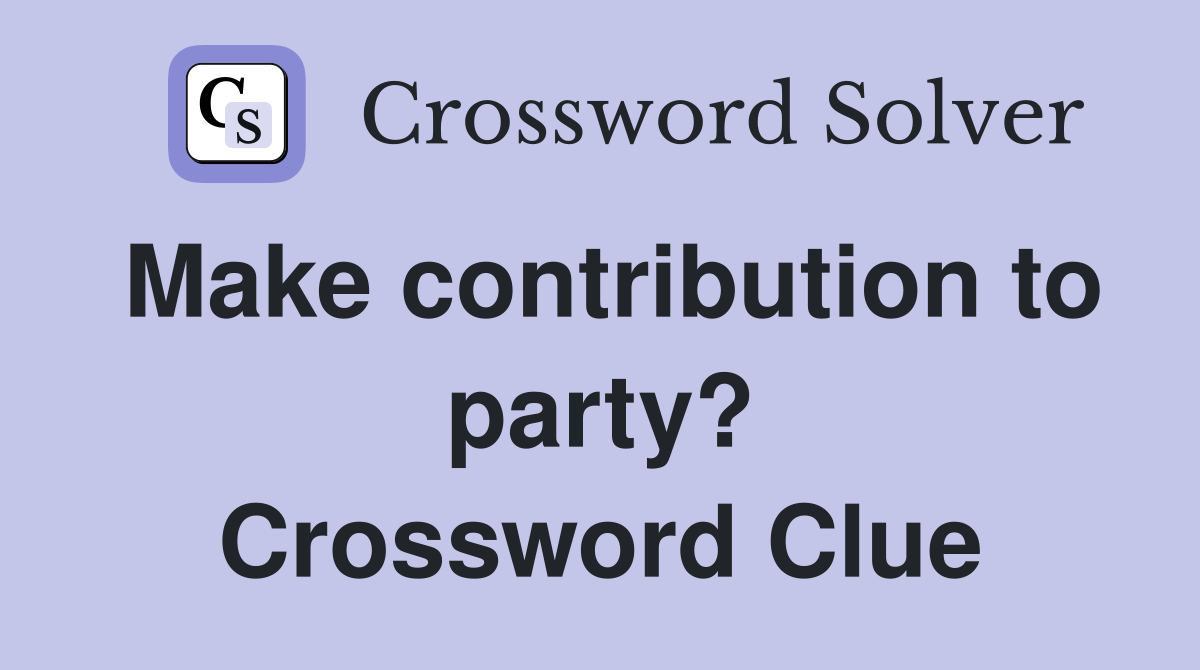 Make contribution to party? Crossword Clue