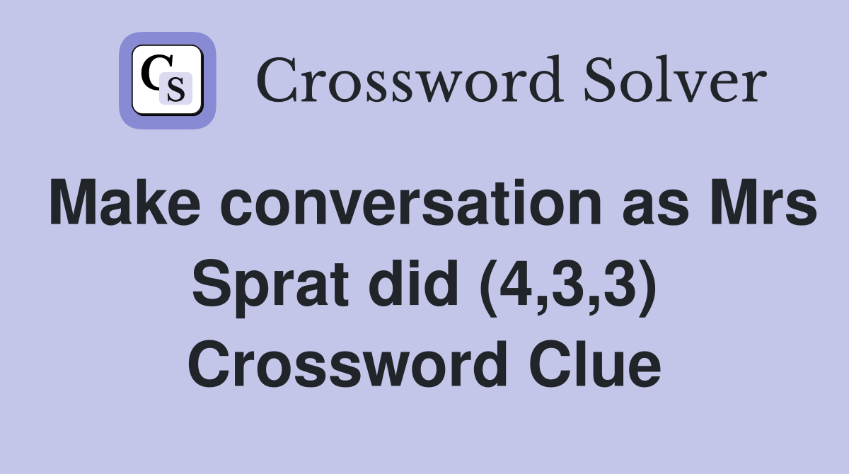 Make conversation as Mrs Sprat did (4,3,3) Crossword Clue