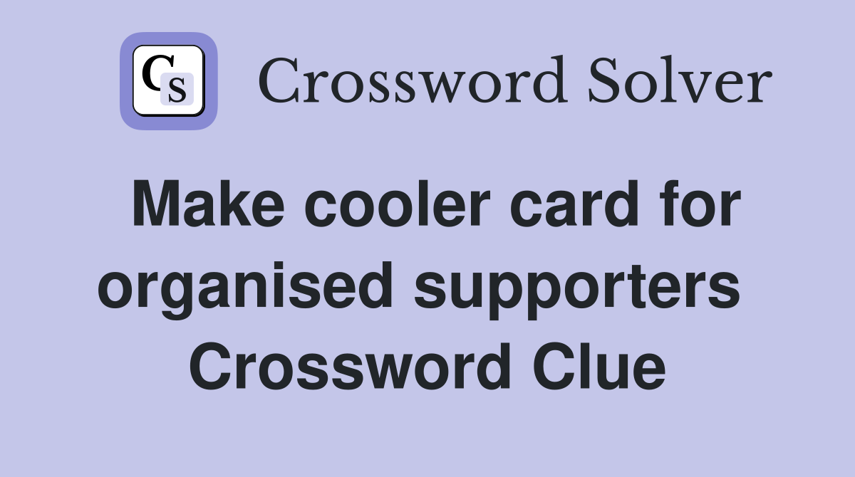 Make cooler card for organised supporters  Crossword Clue