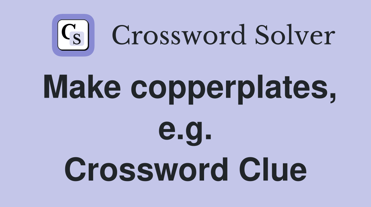 Make copperplates, e.g. Crossword Clue