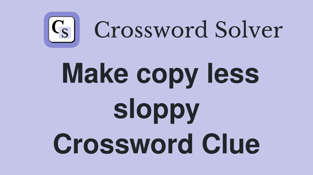 Make copy less sloppy Crossword Clue