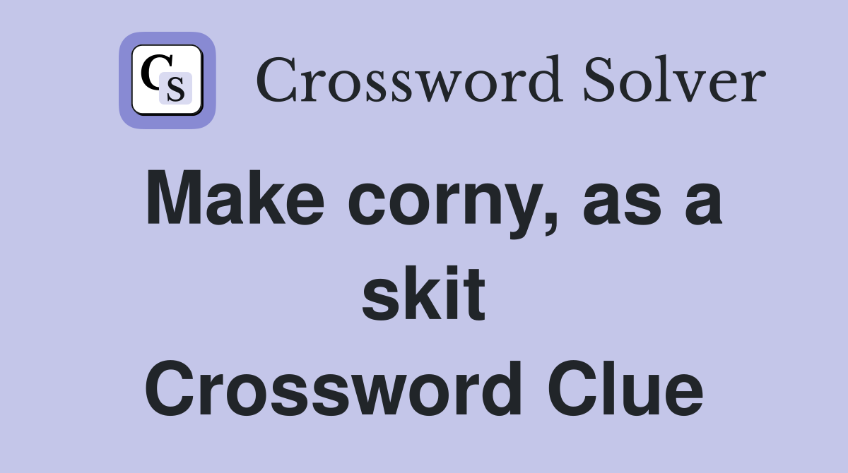 Make corny, as a skit Crossword Clue