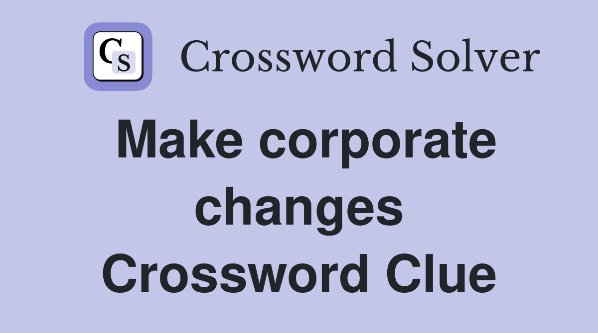 Make corporate changes Crossword Clue