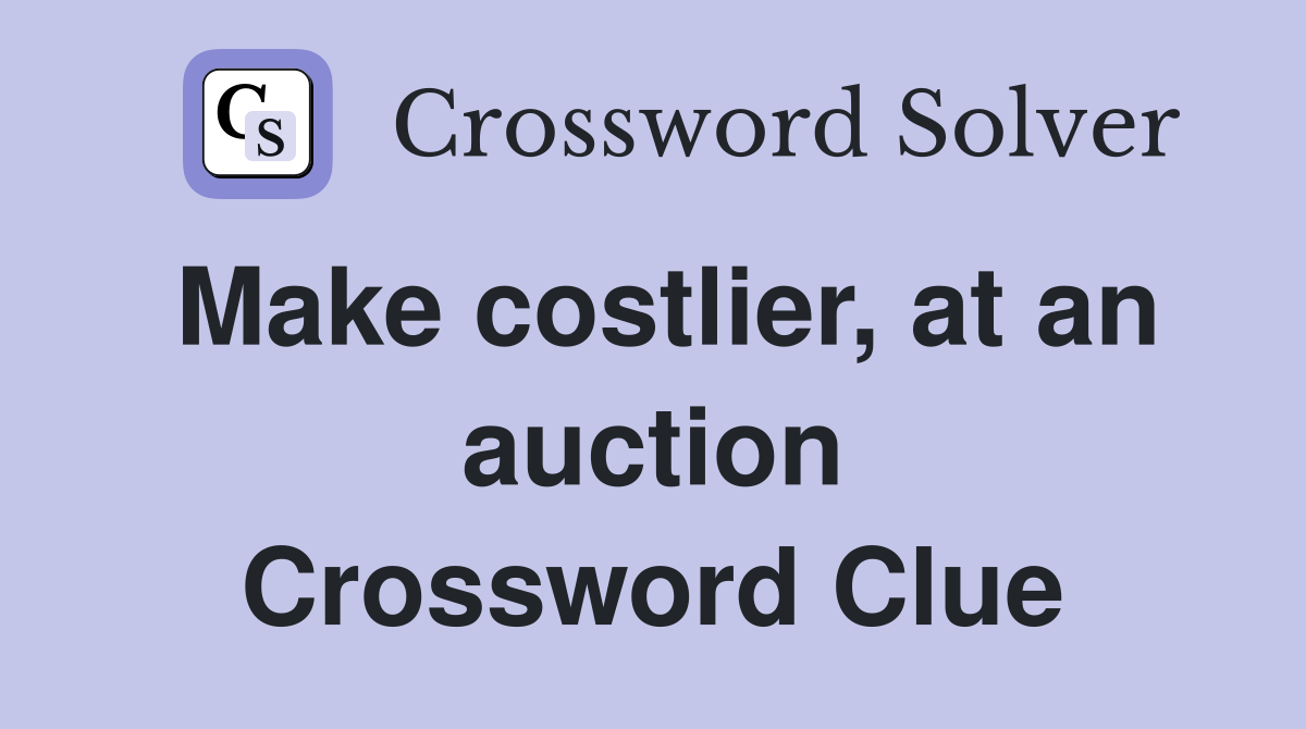Make costlier, at an auction Crossword Clue