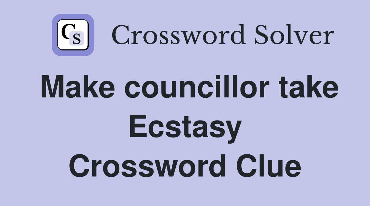 Make councillor take Ecstasy Crossword Clue