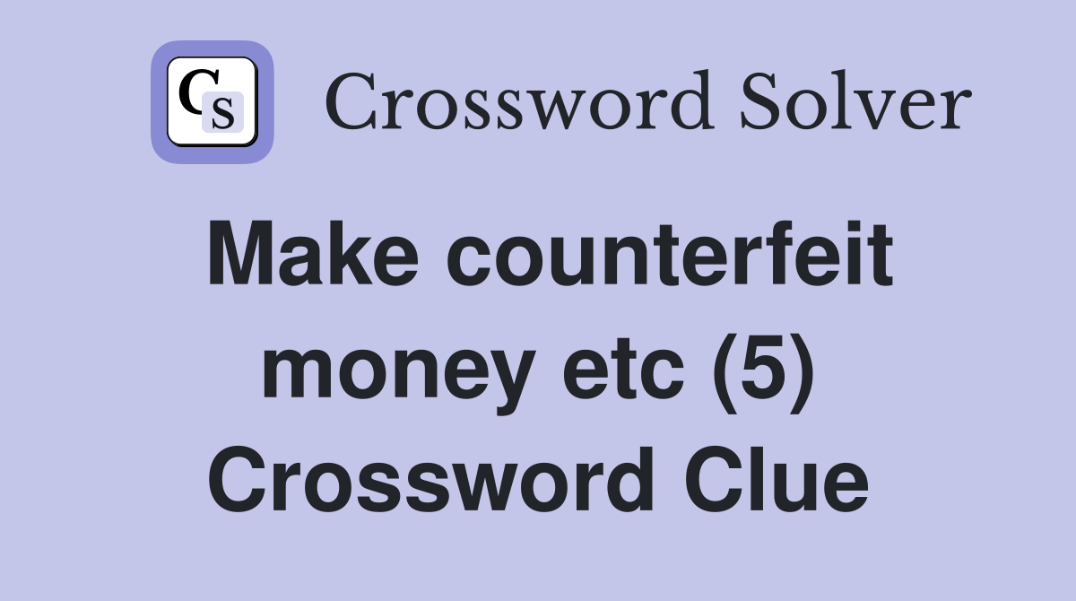 Make counterfeit money etc (5) Crossword Clue