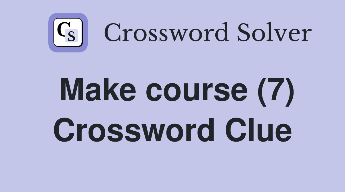 Make course (7) Crossword Clue