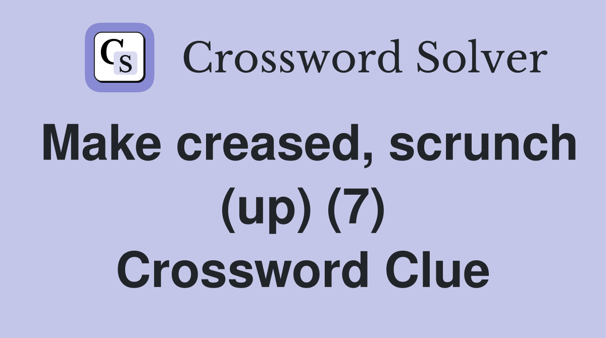 Make creased, scrunch (up) (7) Crossword Clue