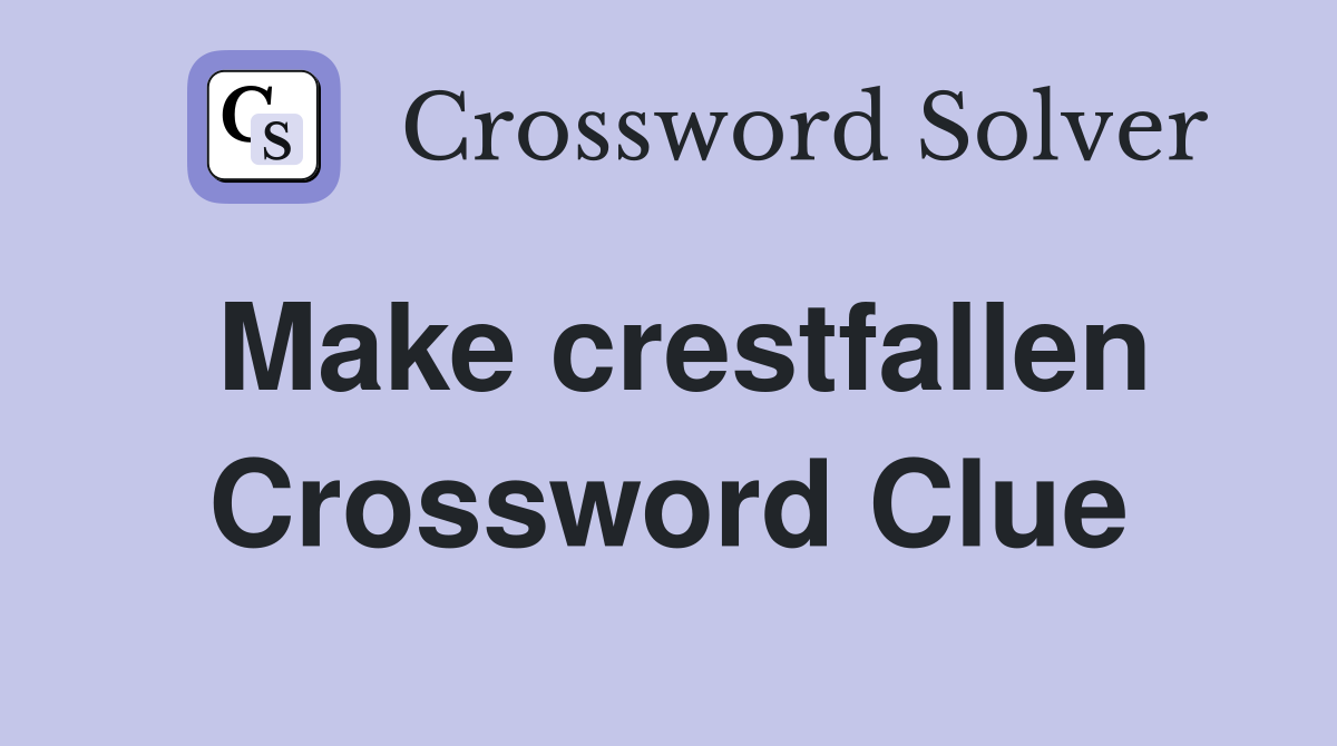 Make crestfallen Crossword Clue