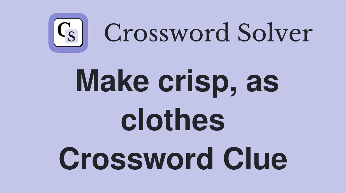 Make crisp, as clothes Crossword Clue