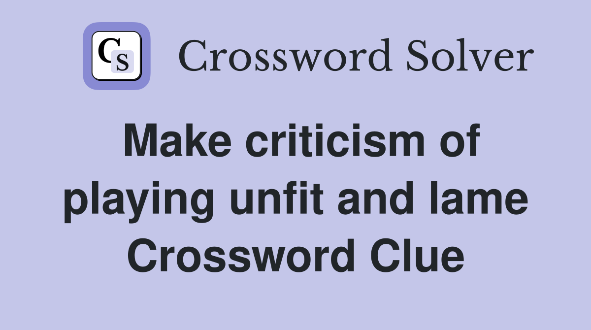 Make criticism of playing unfit and lame Crossword Clue