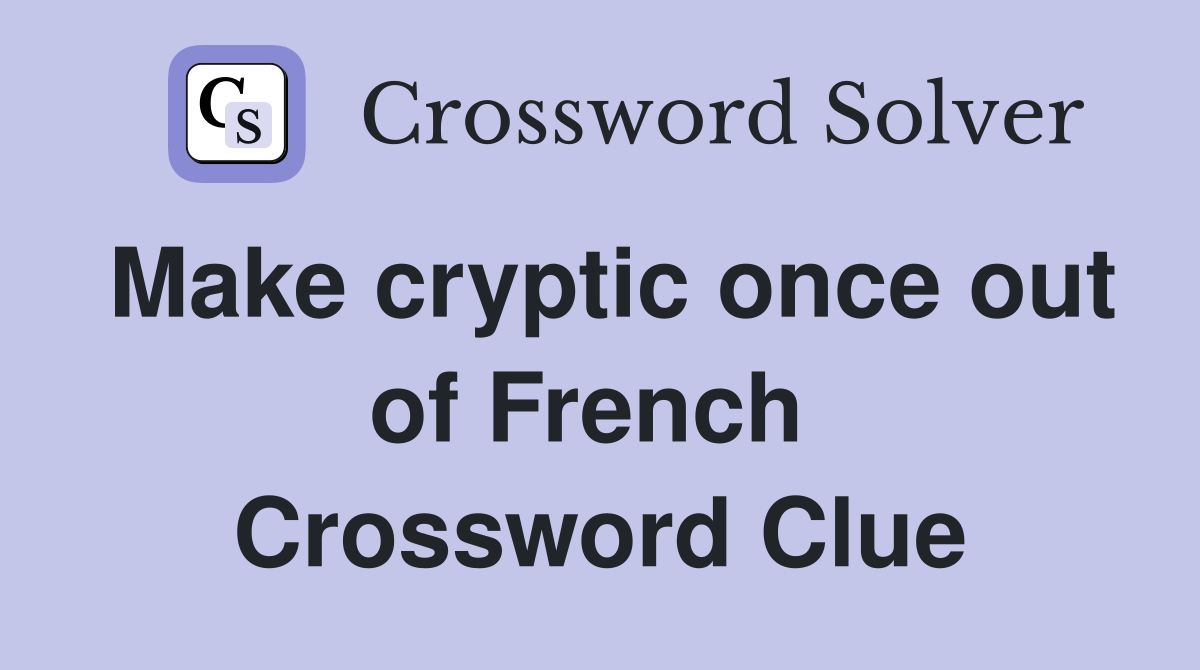 Make cryptic once out of French  Crossword Clue