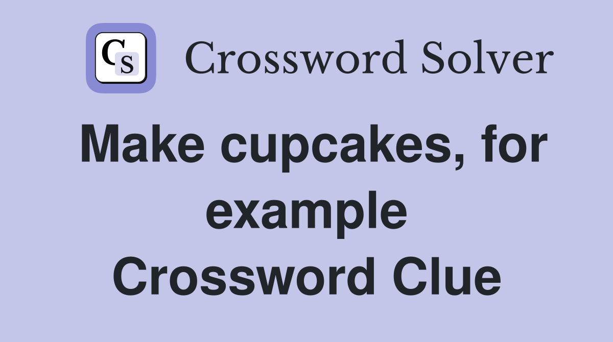 Make cupcakes, for example Crossword Clue