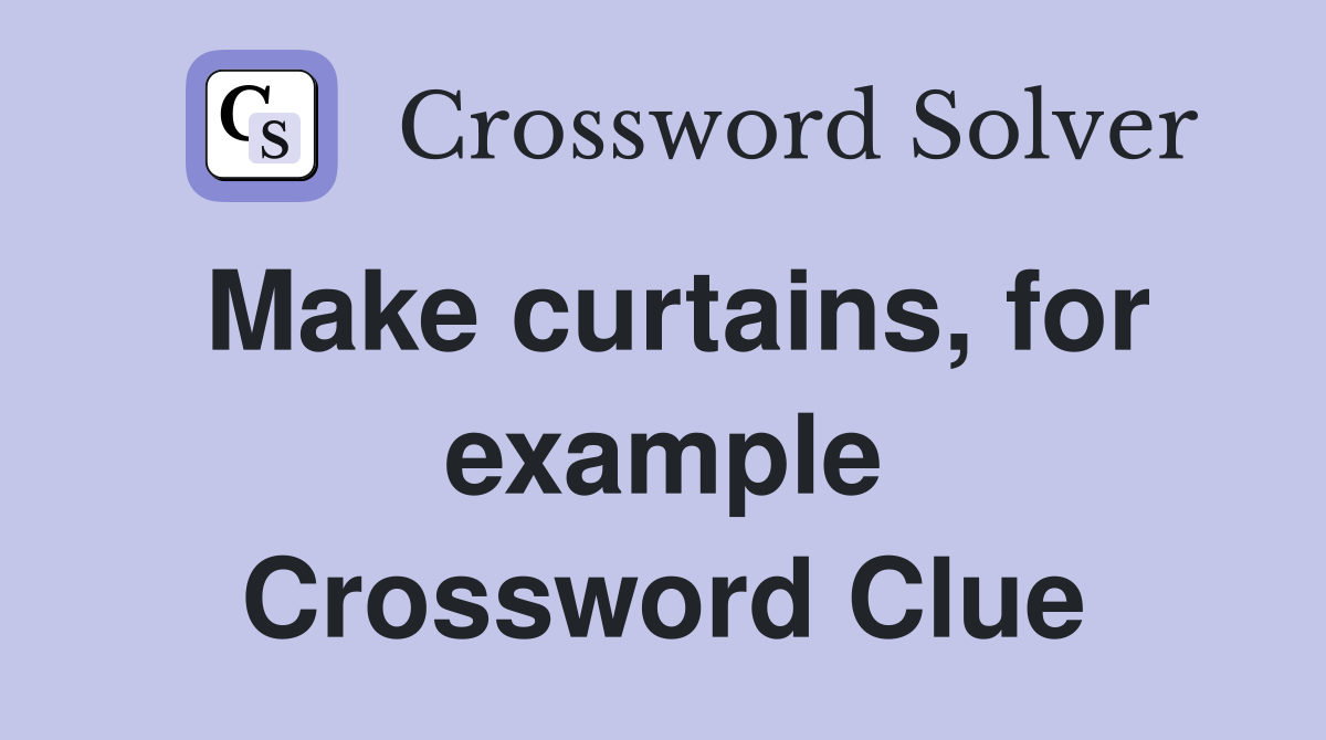 Make curtains, for example Crossword Clue