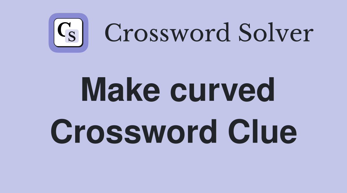 Make curved Crossword Clue