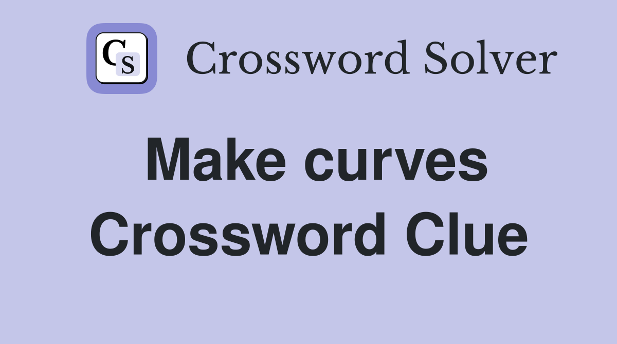 Make curves Crossword Clue