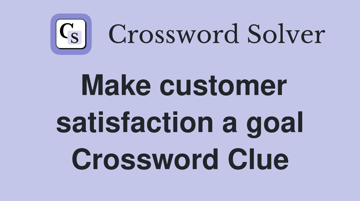 Make customer satisfaction a goal Crossword Clue