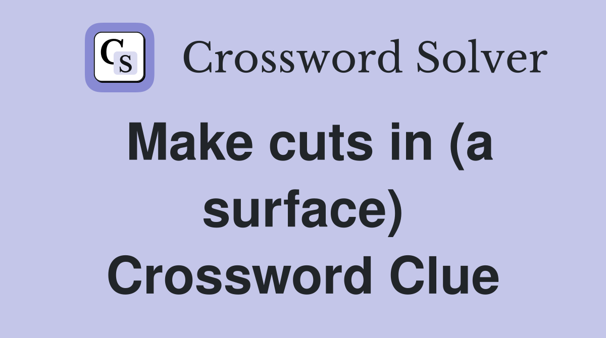 Make cuts in (a surface) Crossword Clue