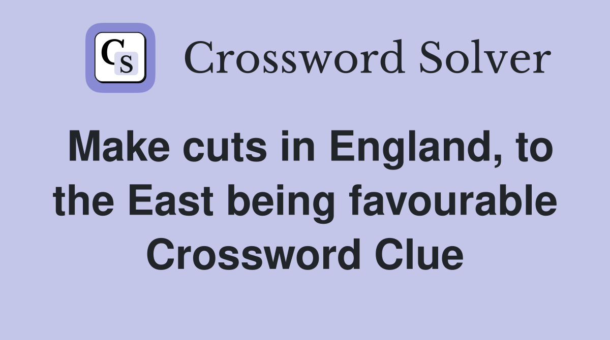 Make cuts in England, to the East being favourable Crossword Clue