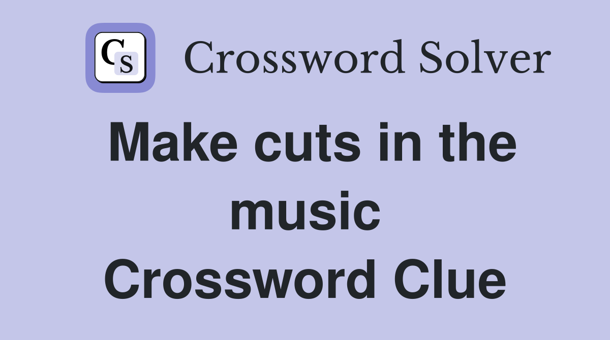 Make cuts in the music Crossword Clue