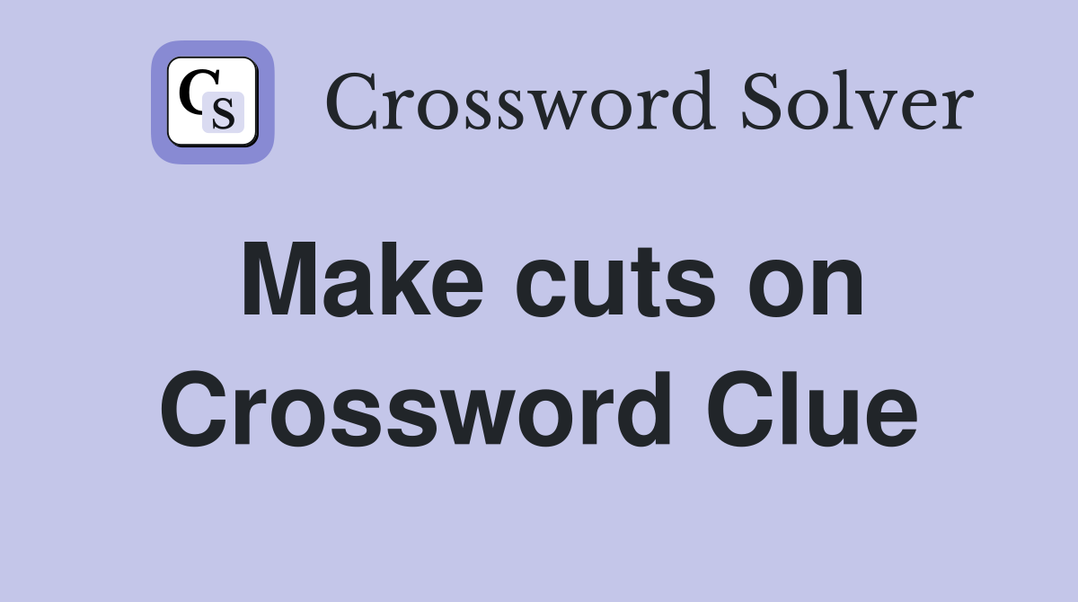 Make cuts on Crossword Clue