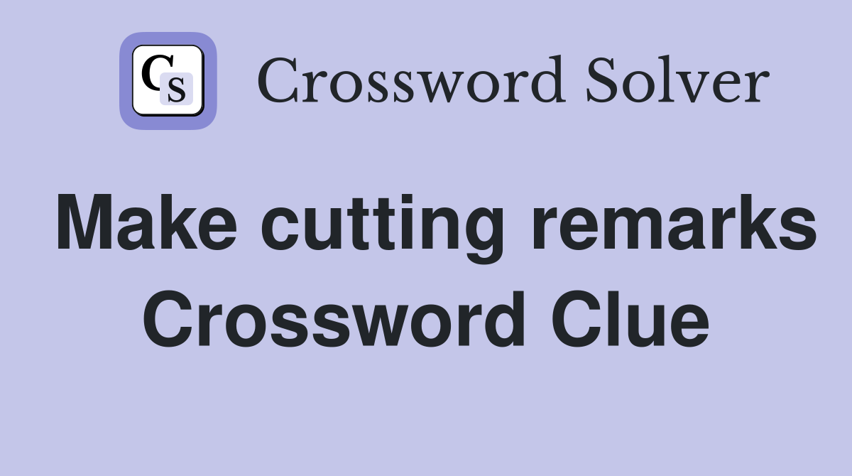 Make cutting remarks Crossword Clue