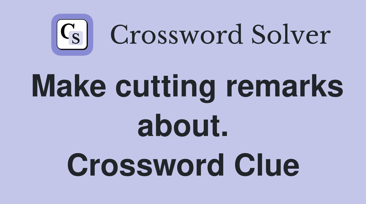 Make cutting remarks about. Crossword Clue
