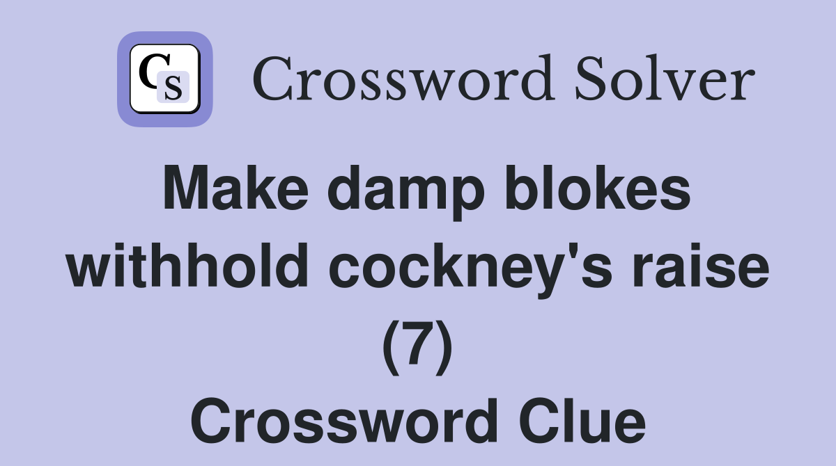 Make damp blokes withhold cockney's raise (7) Crossword Clue