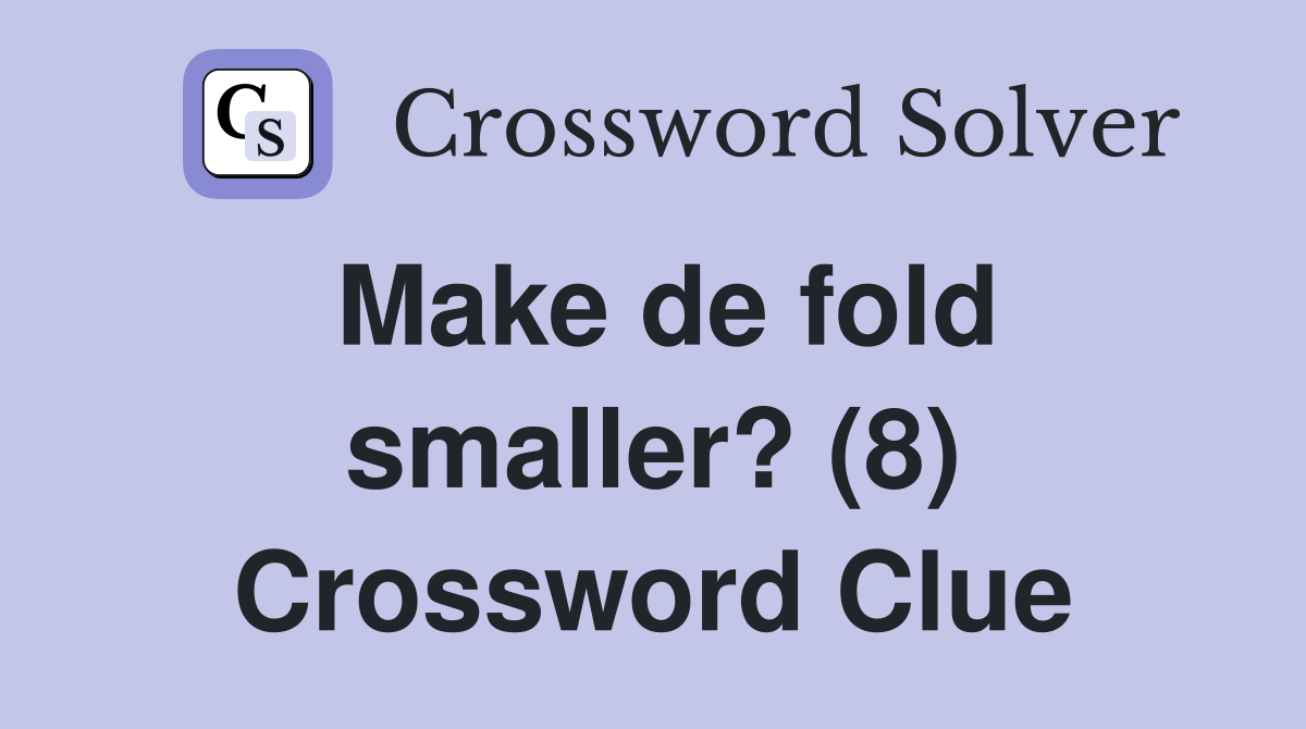 Make de fold smaller? (8) Crossword Clue
