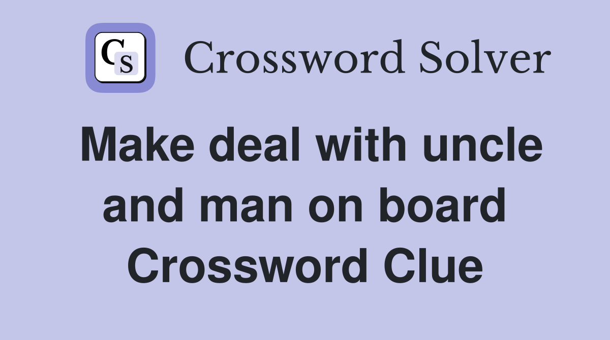 Make deal with uncle and man on board Crossword Clue