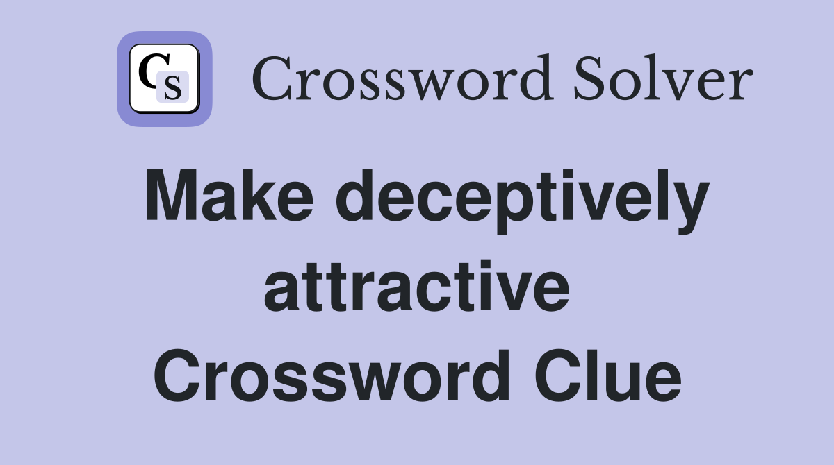 Make deceptively attractive Crossword Clue