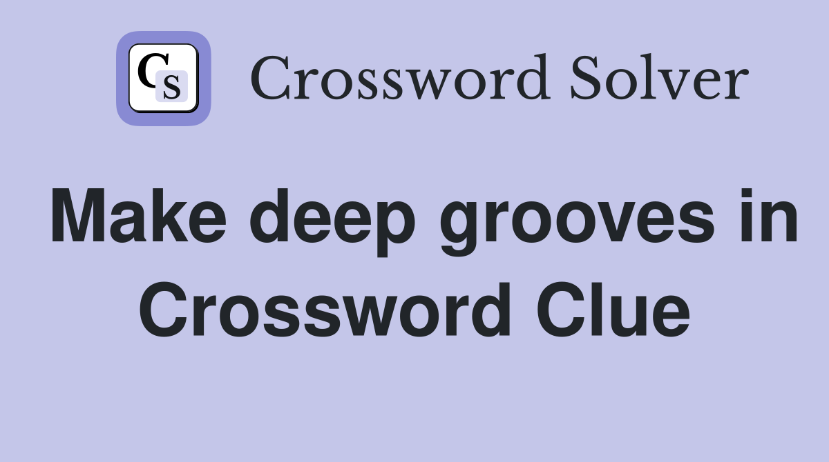 Make deep grooves in Crossword Clue
