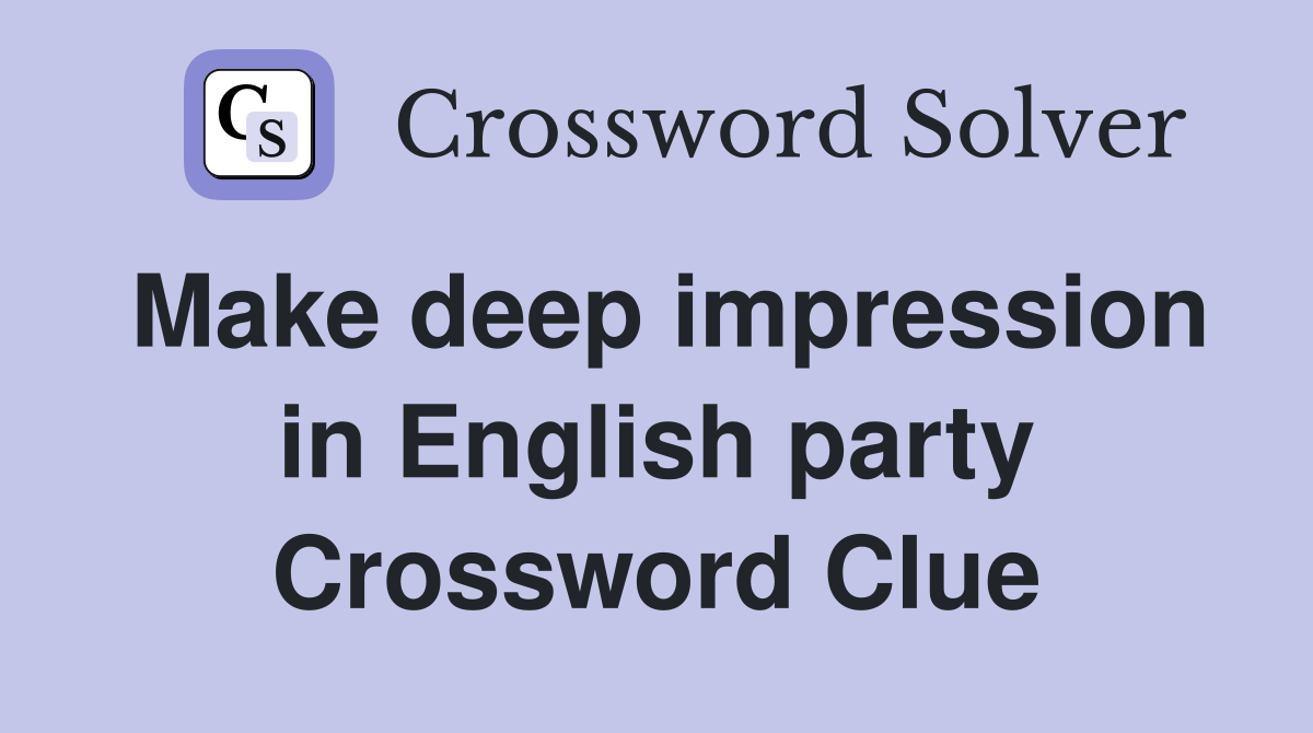 Make deep impression in English party Crossword Clue