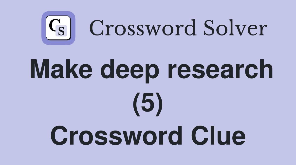 Make deep research (5) Crossword Clue