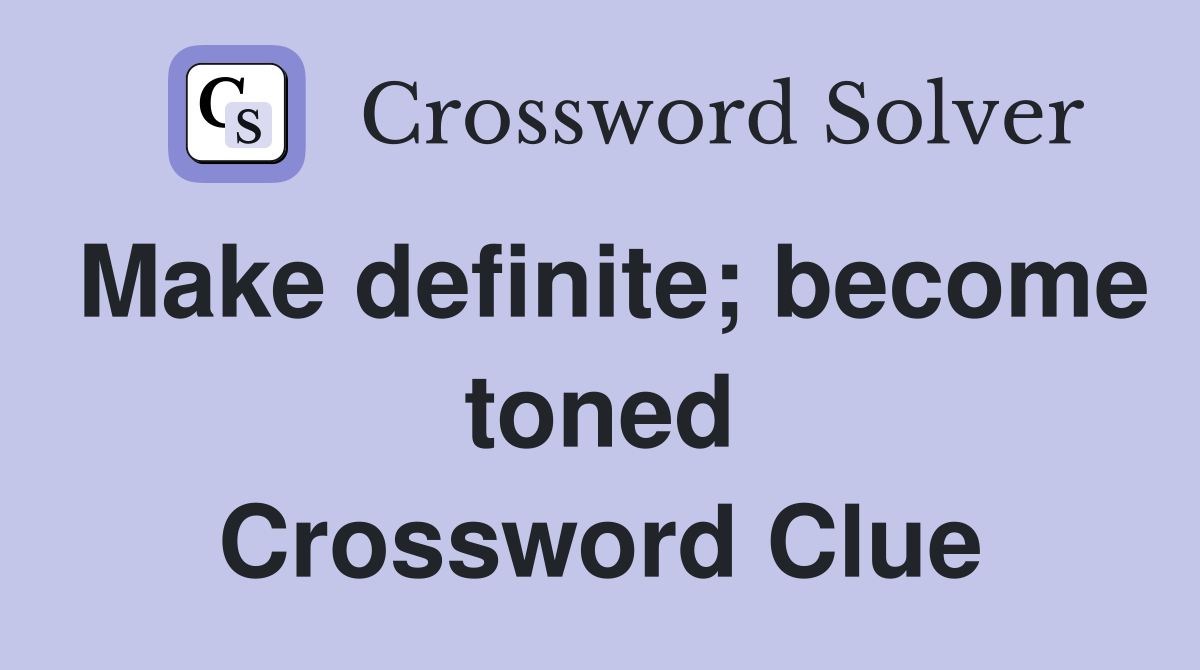 Make definite; become toned Crossword Clue
