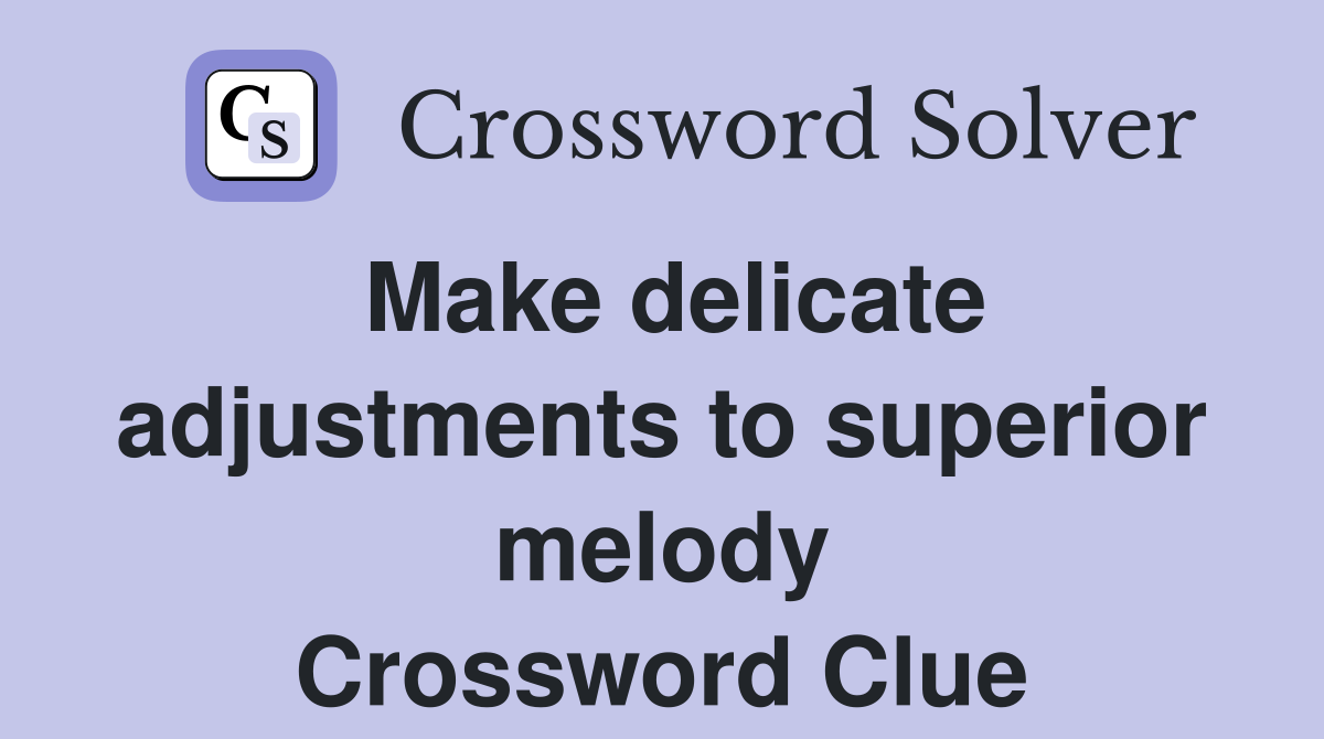 Make delicate adjustments to superior melody Crossword Clue