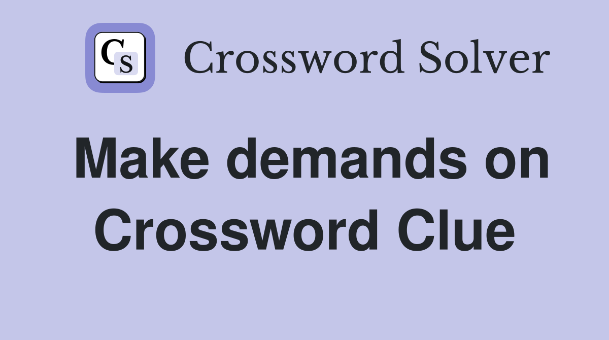 Make demands on Crossword Clue