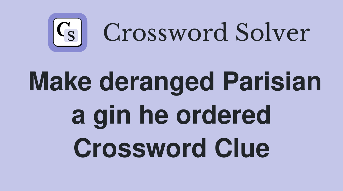Make deranged Parisian a gin he ordered Crossword Clue