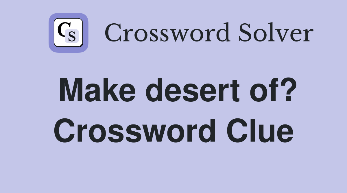 Make desert of? Crossword Clue