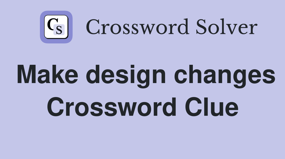 Make design changes Crossword Clue