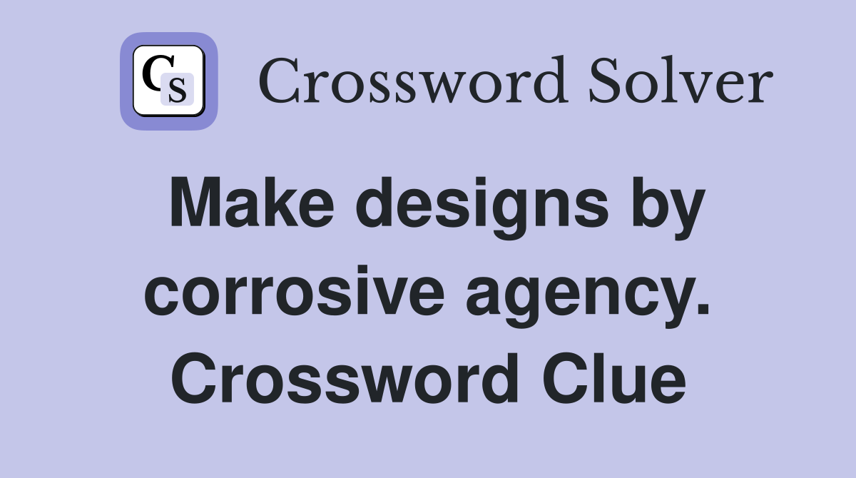 Make designs by corrosive agency. Crossword Clue