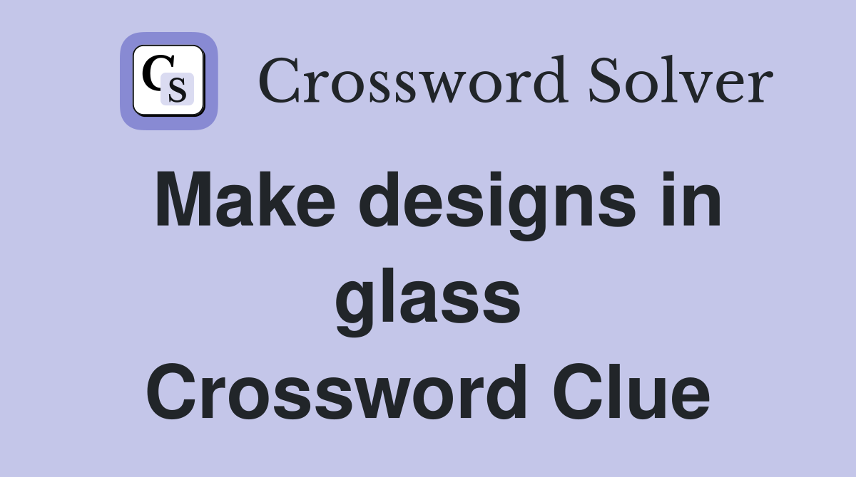 Make designs in glass Crossword Clue
