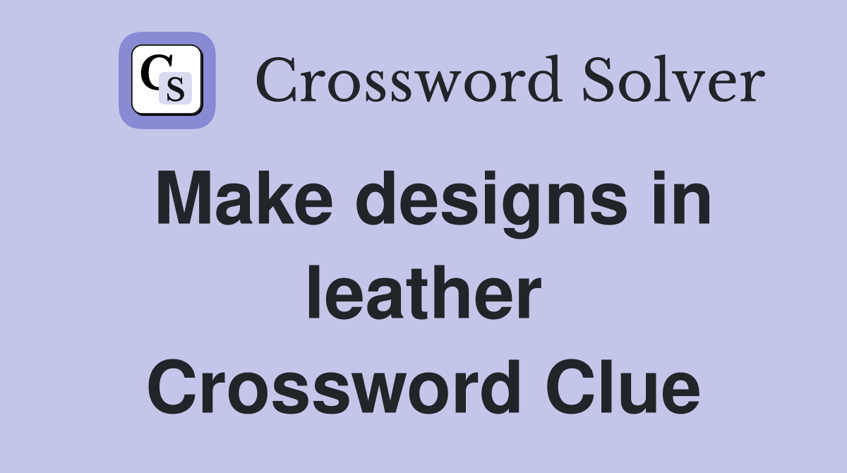 Make designs in leather Crossword Clue