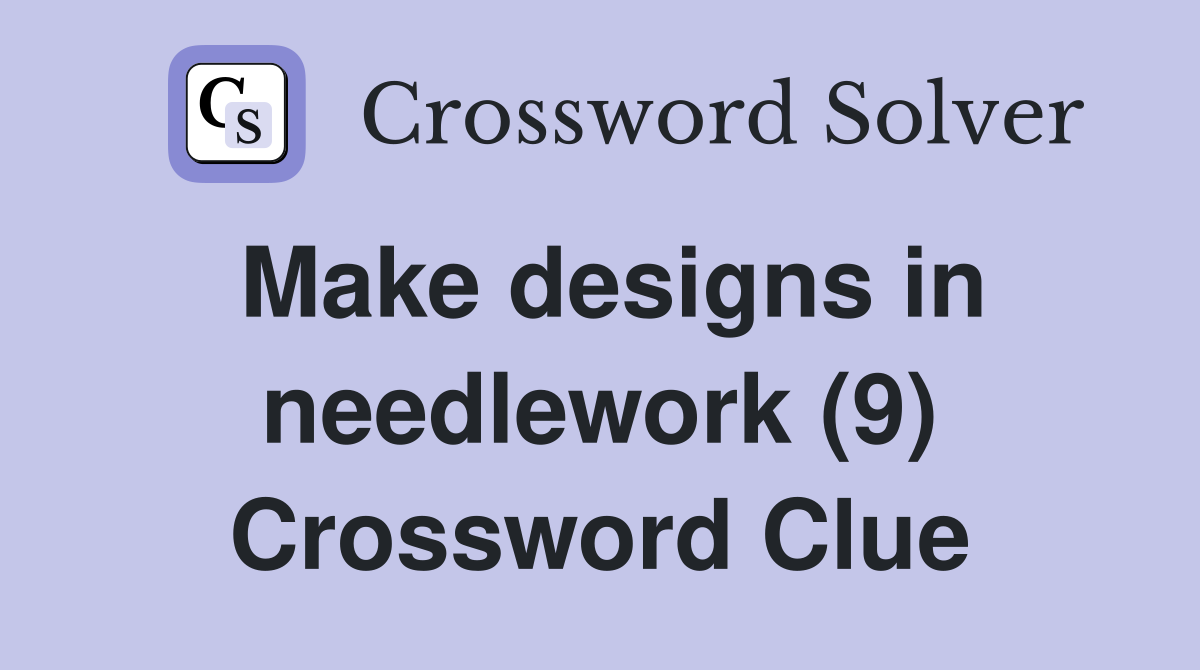 Make designs in needlework (9) Crossword Clue