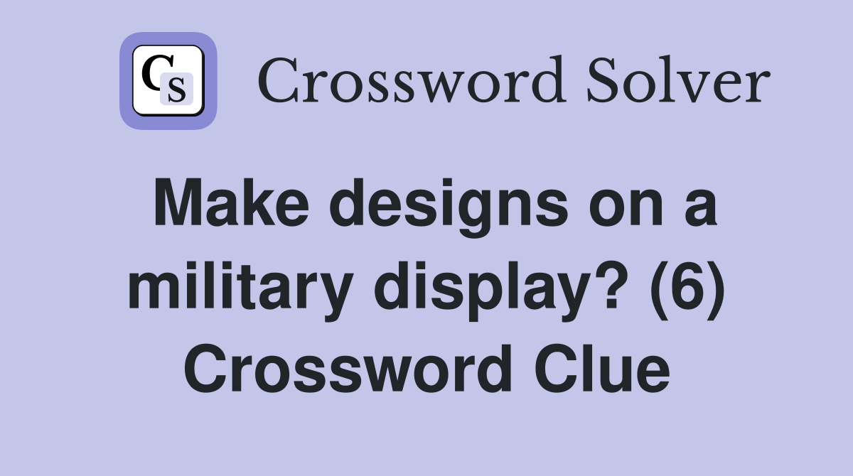 Make designs on a military display? (6) Crossword Clue